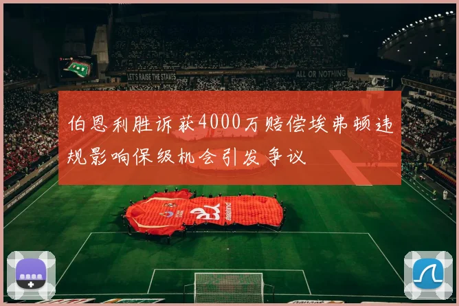 伯恩利胜诉获4000万赔偿埃弗顿违规影响保级机会引发争议